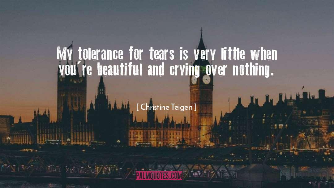 Christine Teigen Quotes: My tolerance for tears is