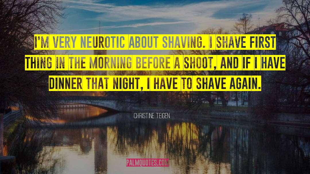 Christine Teigen Quotes: I'm very neurotic about shaving.