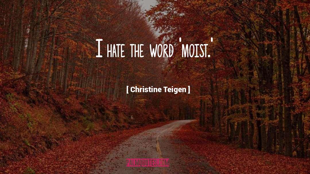 Christine Teigen Quotes: I hate the word 'moist.'