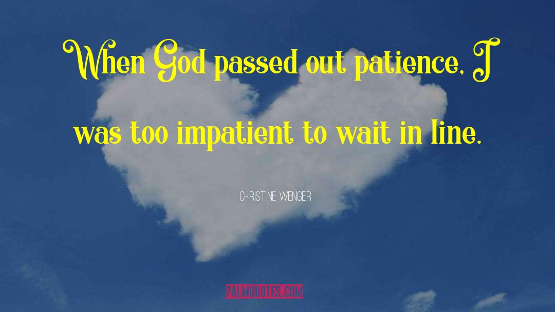 Christine Wenger Quotes: When God passed out patience,