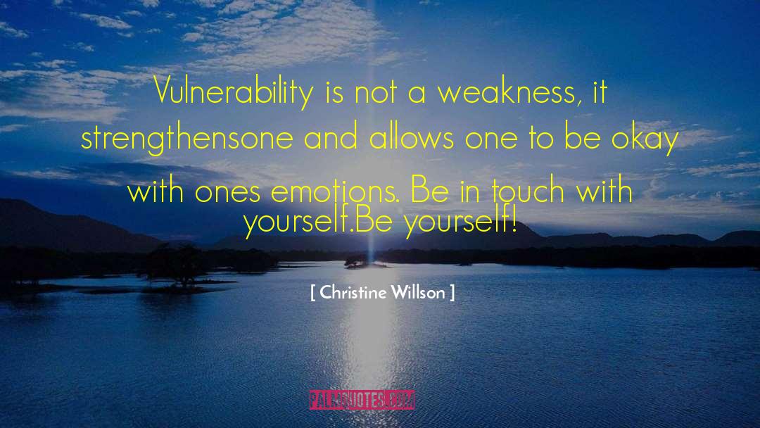 Christine Willson Quotes: Vulnerability is not a weakness,