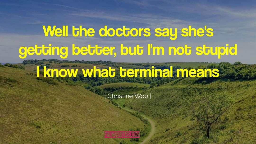 Christine Woo Quotes: Well the doctors say she's