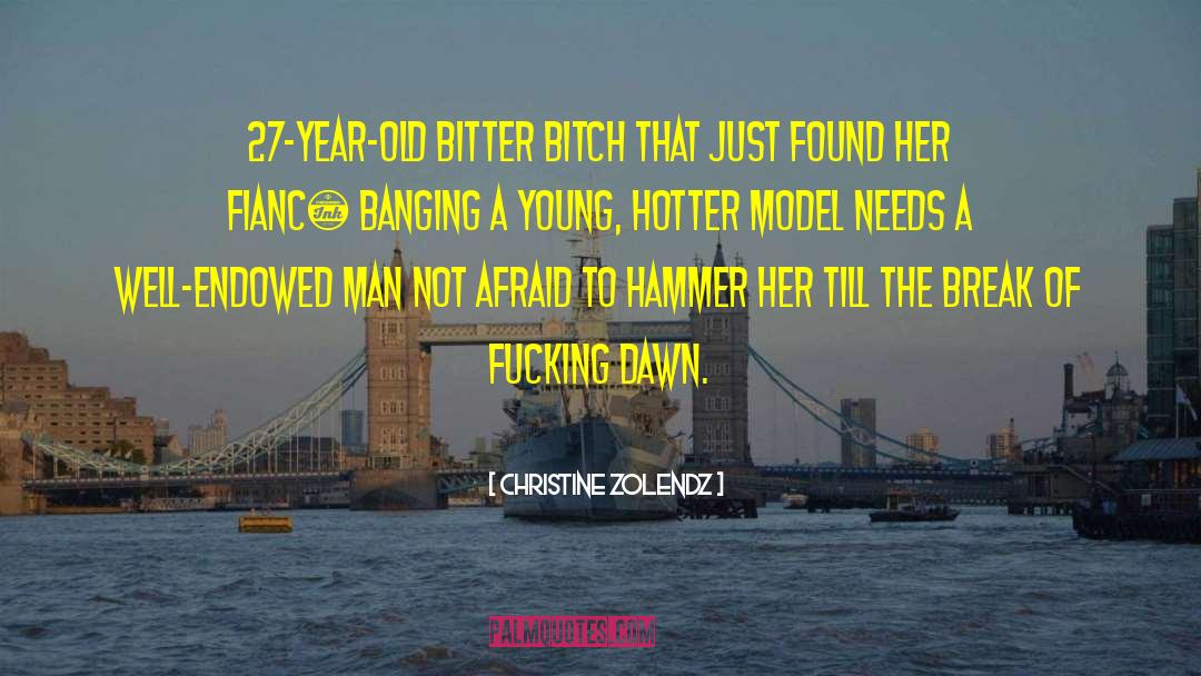 Christine Zolendz Quotes: 27-year-old bitter bitch that just