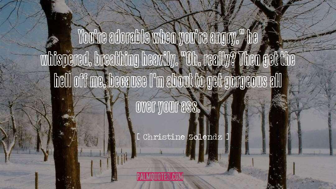 Christine Zolendz Quotes: You're adorable when you're angry,