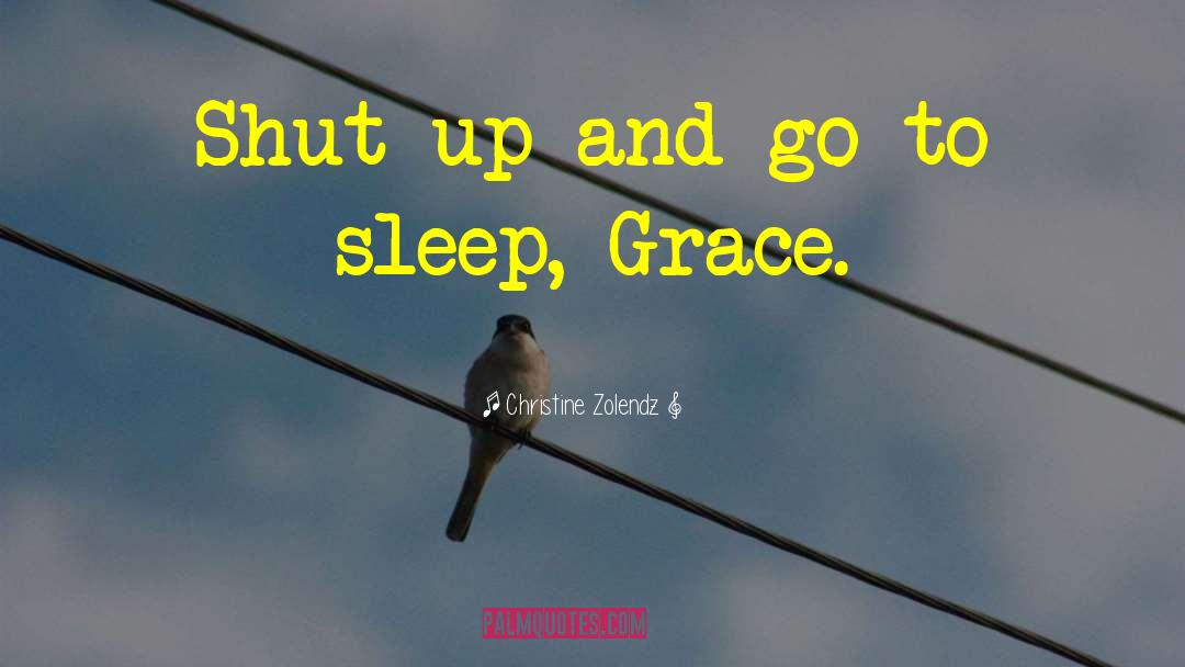 Christine Zolendz Quotes: Shut up and go to