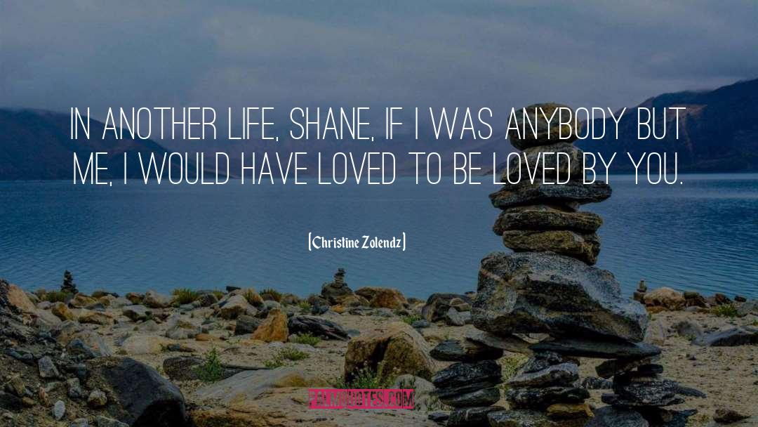 Christine Zolendz Quotes: In another life, Shane, if