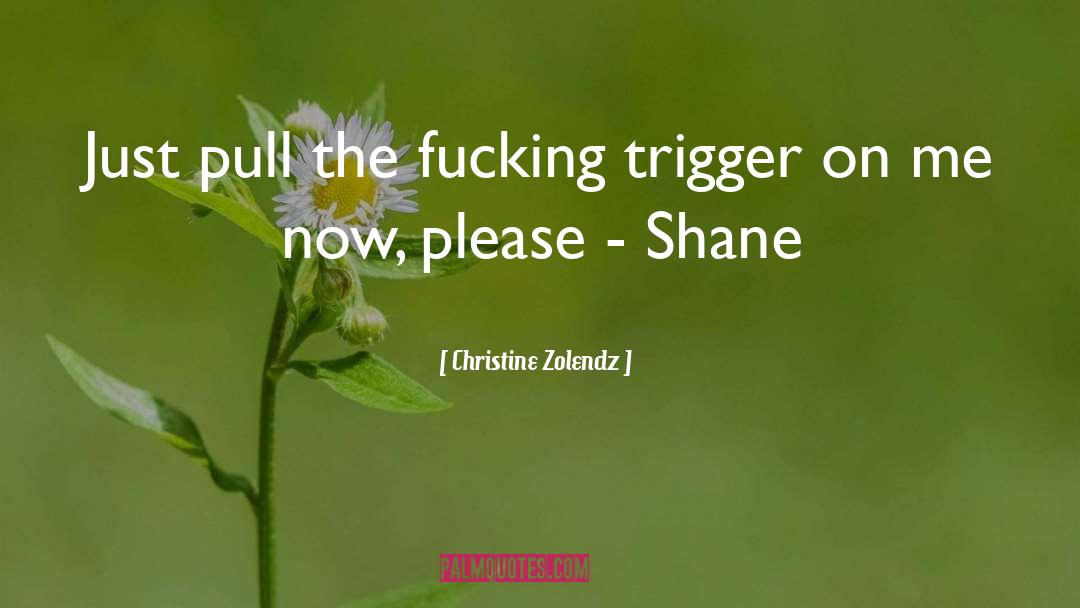 Christine Zolendz Quotes: Just pull the fucking trigger