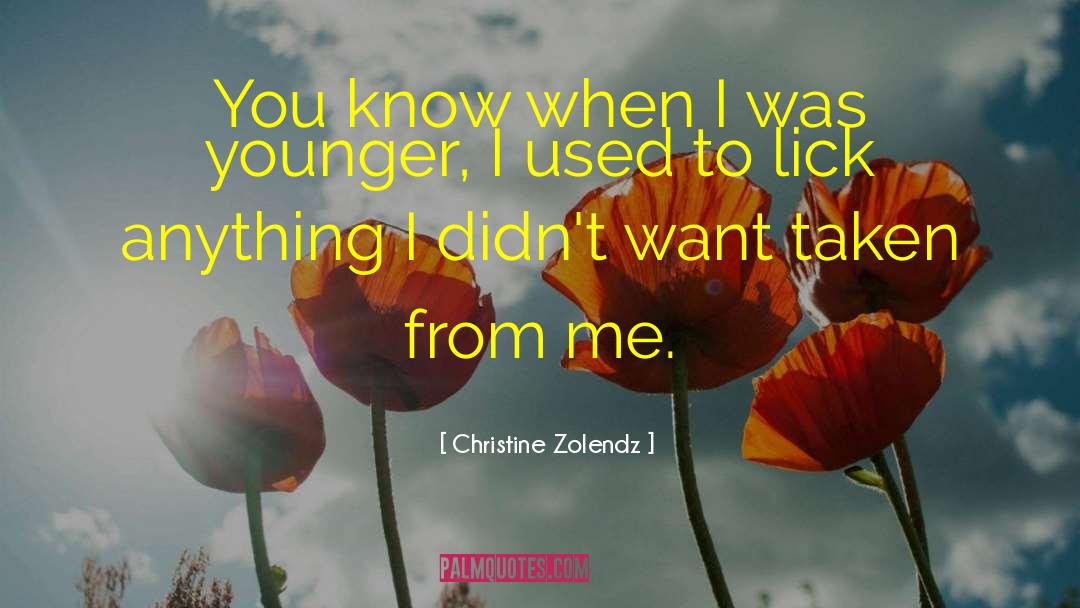 Christine Zolendz Quotes: You know when I was