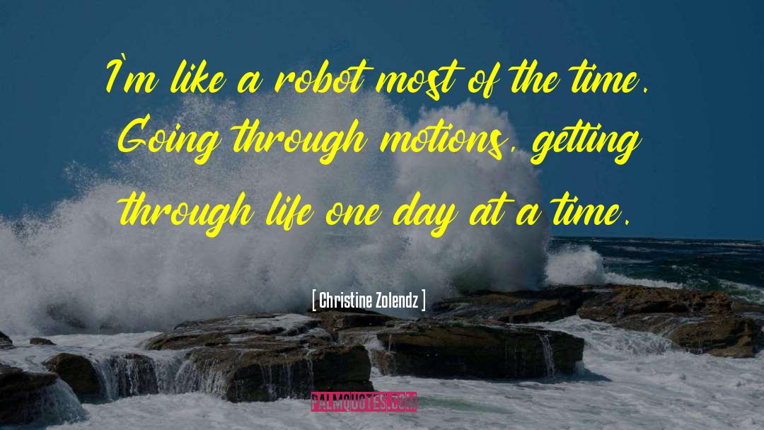 Christine Zolendz Quotes: I'm like a robot most
