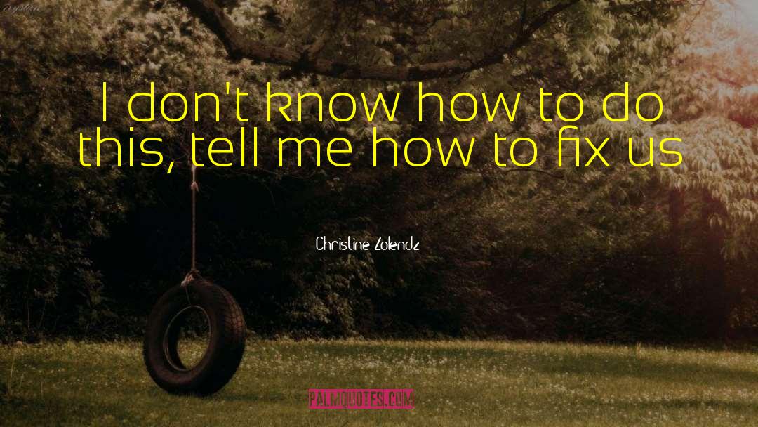 Christine Zolendz Quotes: I don't know how to
