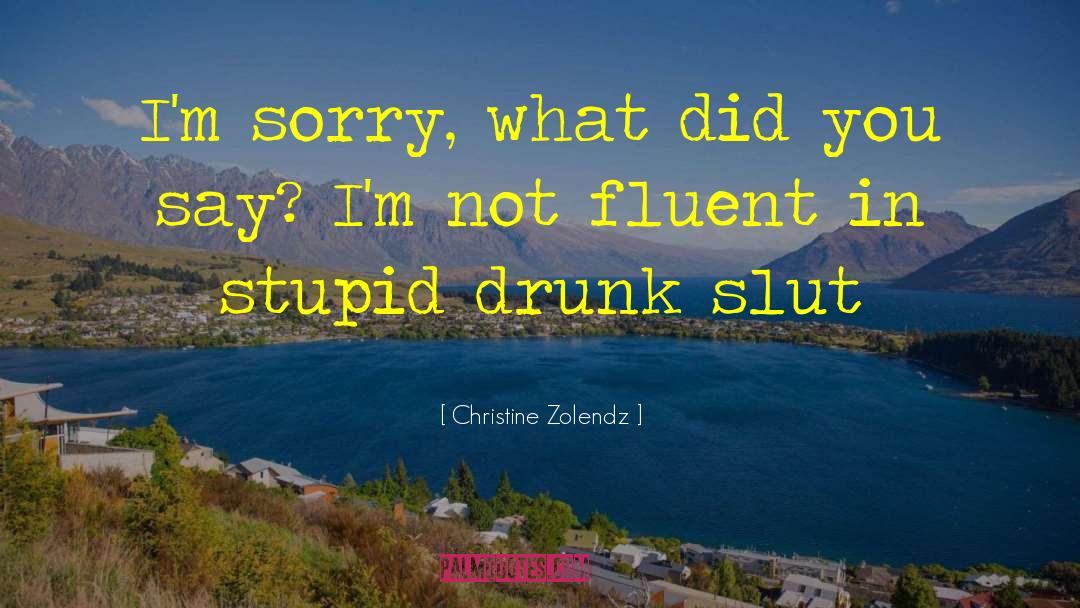 Christine Zolendz Quotes: I'm sorry, what did you
