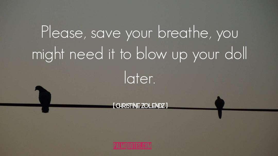 Christine Zolendz Quotes: Please, save your breathe, you