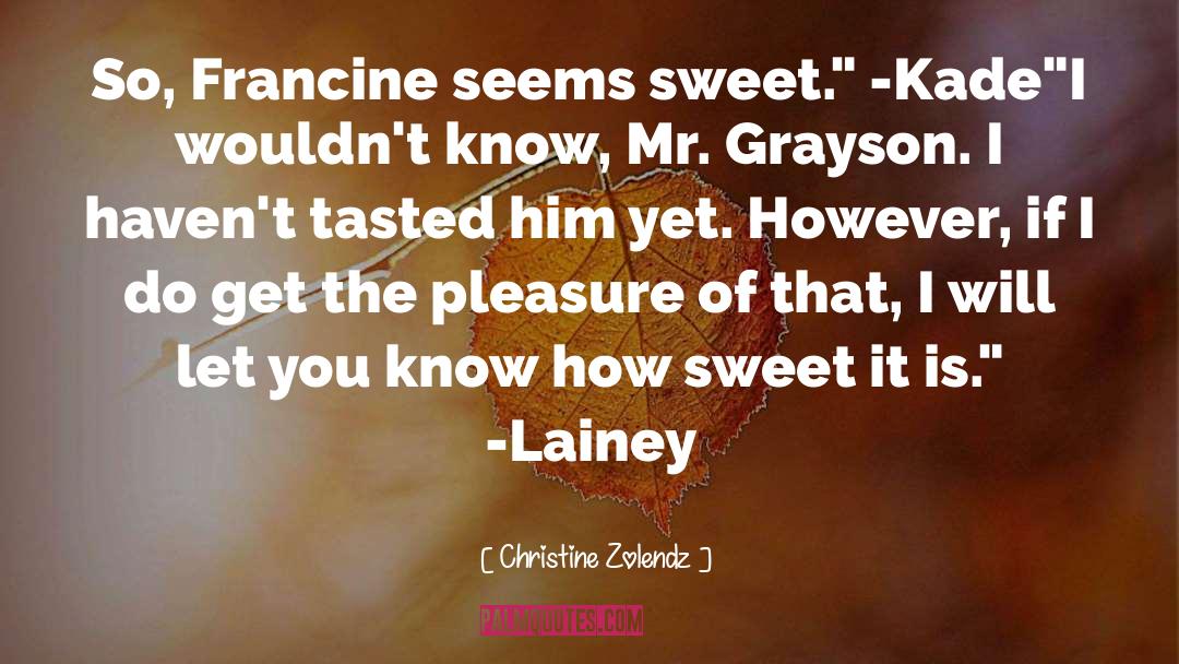 Christine Zolendz Quotes: So, Francine seems sweet.