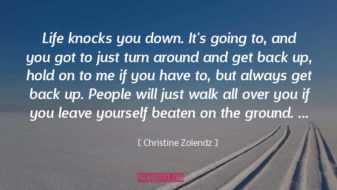 Christine Zolendz Quotes: Life knocks you down. It's