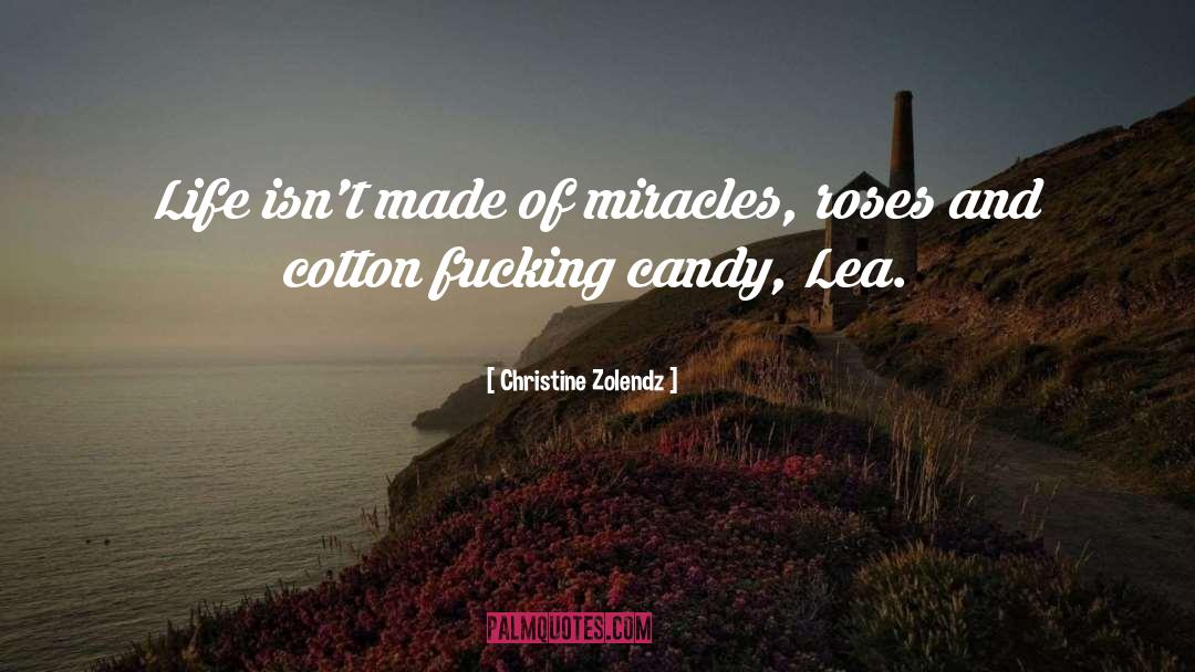 Christine Zolendz Quotes: Life isn't made of miracles,