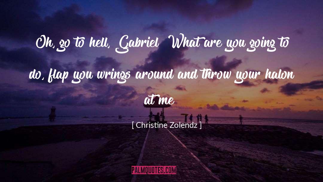 Christine Zolendz Quotes: Oh, go to hell, Gabriel!