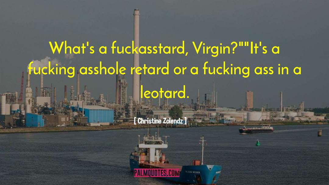 Christine Zolendz Quotes: What's a fuckasstard, Virgin?