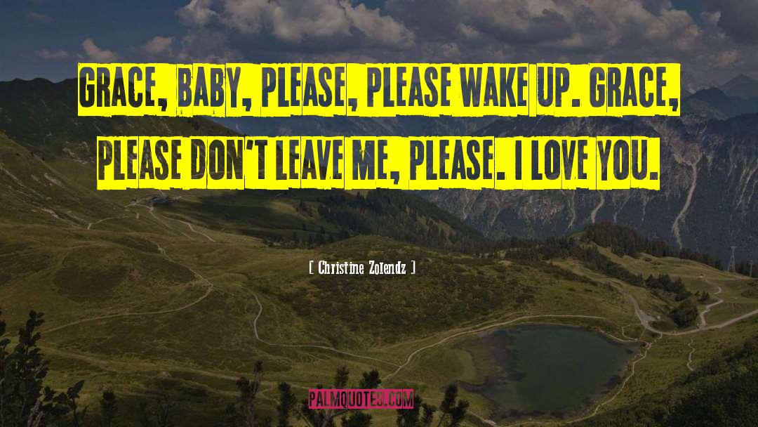 Christine Zolendz Quotes: Grace, baby, please, please wake