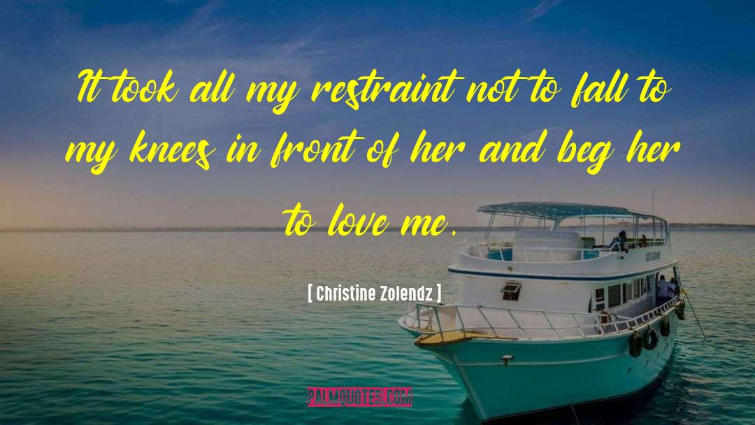 Christine Zolendz Quotes: It took all my restraint