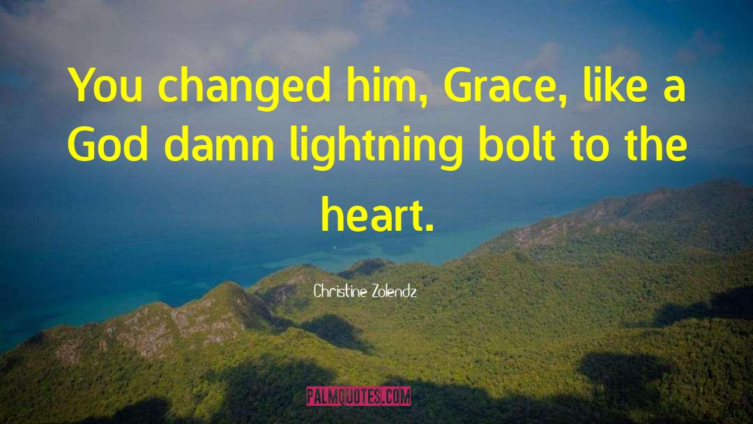 Christine Zolendz Quotes: You changed him, Grace, like