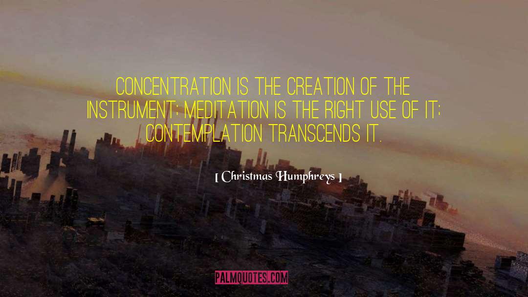 Christmas Humphreys Quotes: Concentration is the creation of