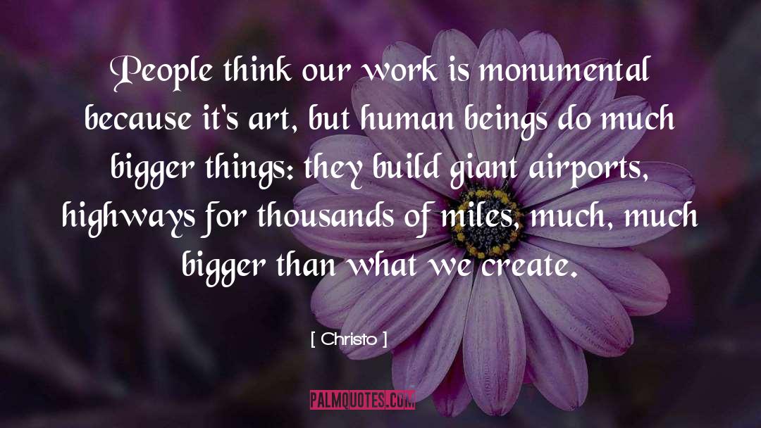 Christo Quotes: People think our work is