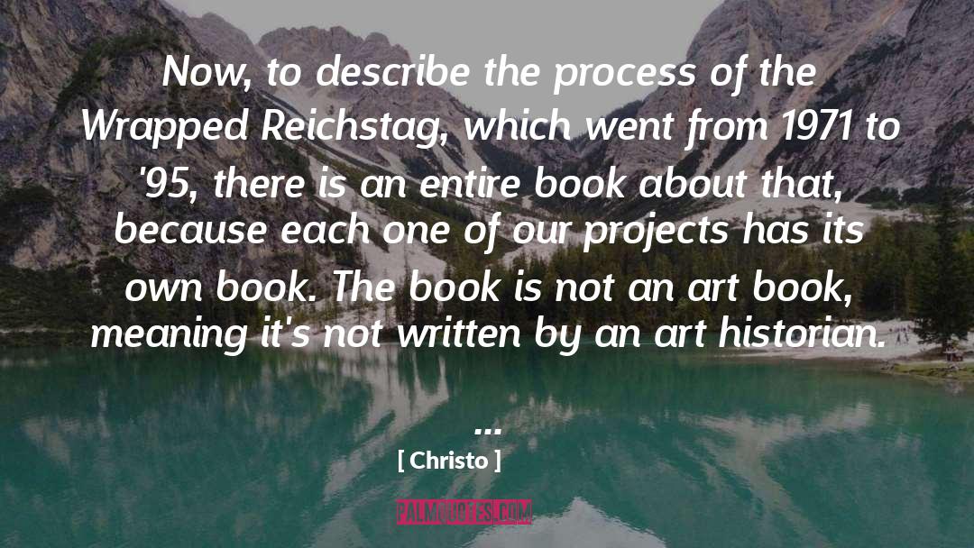 Christo Quotes: Now, to describe the process