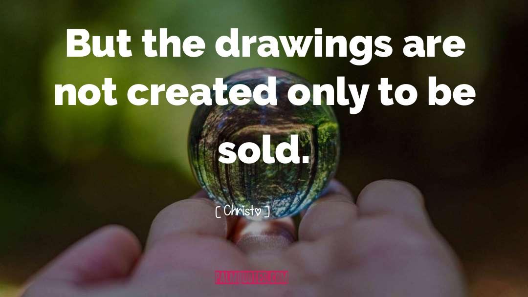Christo Quotes: But the drawings are not