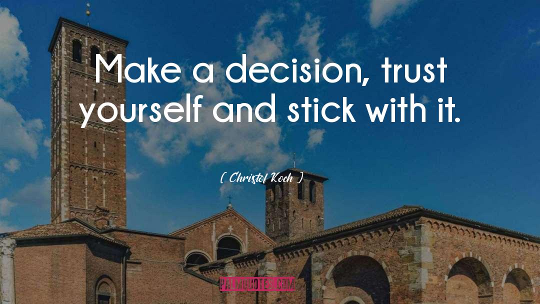 Christof Koch Quotes: Make a decision, trust yourself