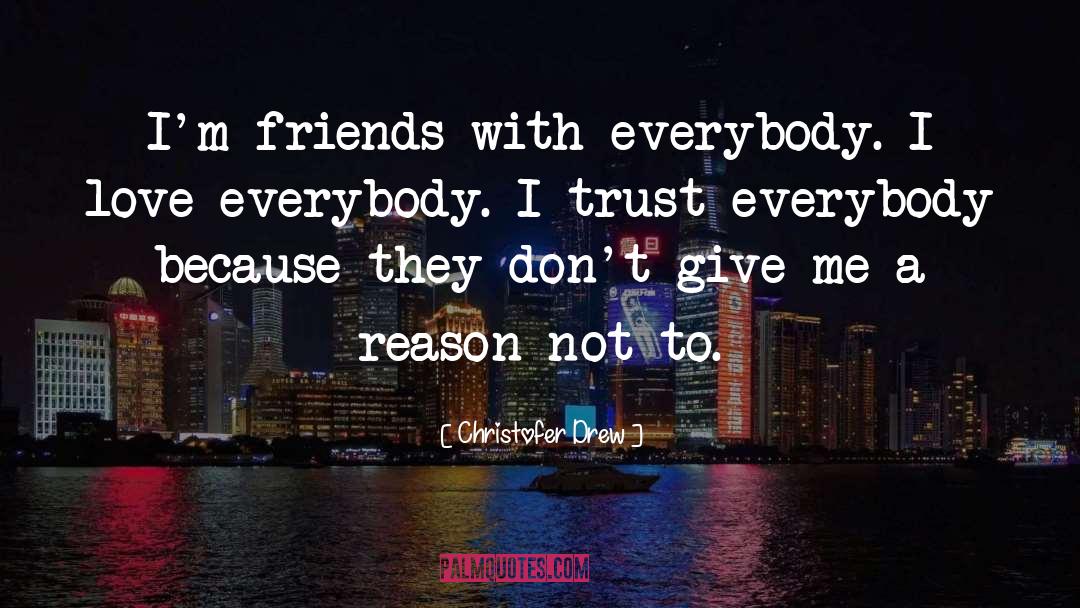 Christofer Drew Quotes: I'm friends with everybody. I