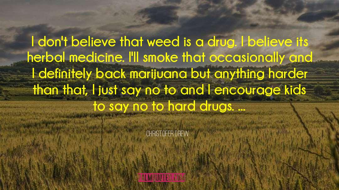 Christofer Drew Quotes: I don't believe that weed