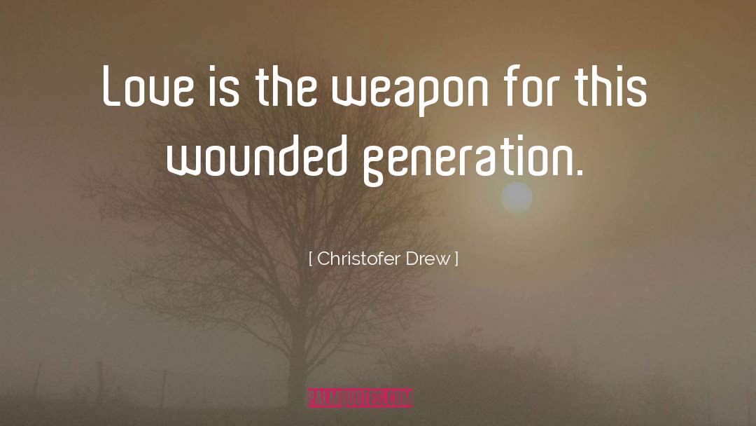 Christofer Drew Quotes: Love is the weapon for