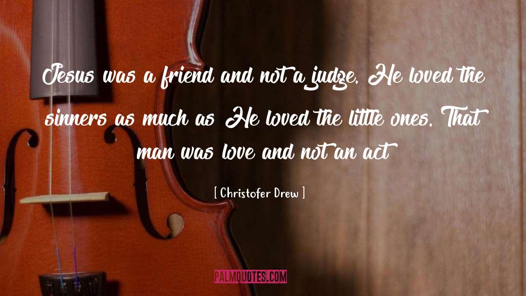 Christofer Drew Quotes: Jesus was a friend and