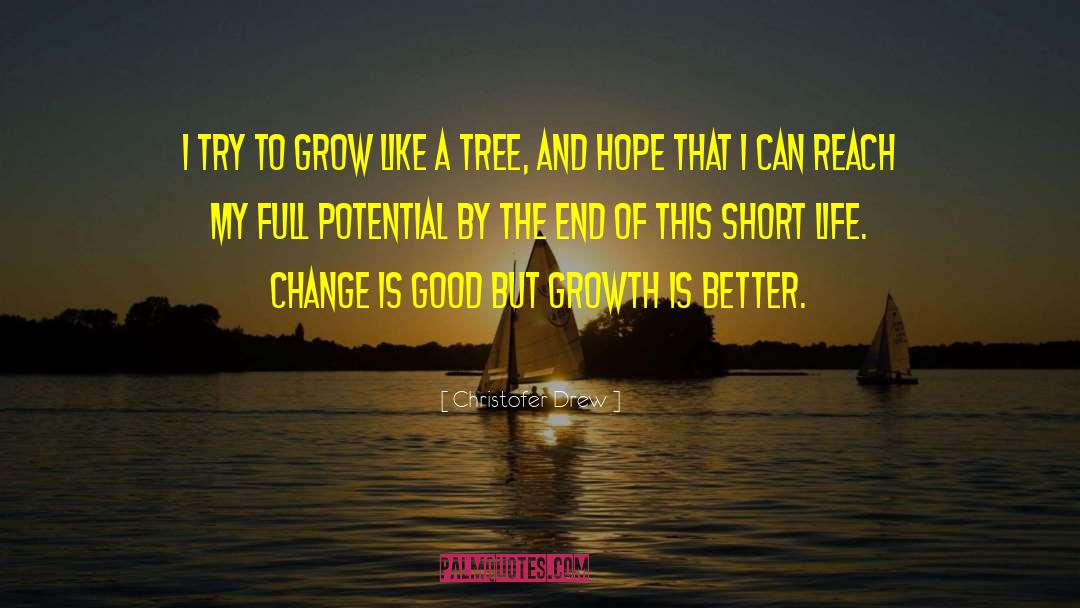 Christofer Drew Quotes: I try to grow like