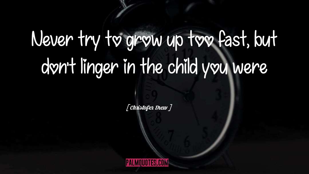 Christofer Drew Quotes: Never try to grow up