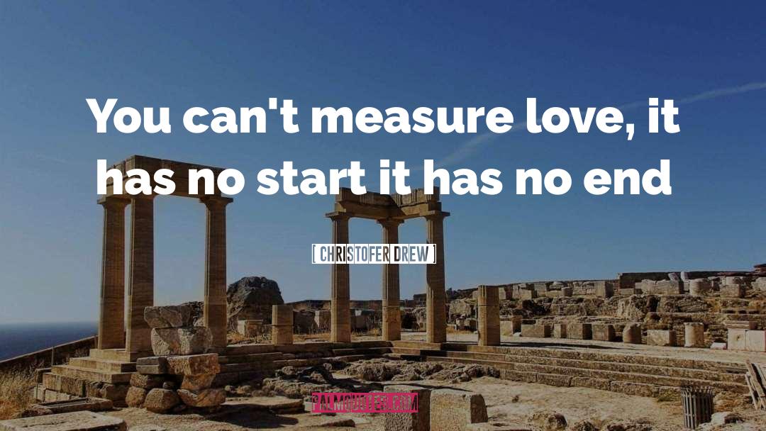 Christofer Drew Quotes: You can't measure love, it