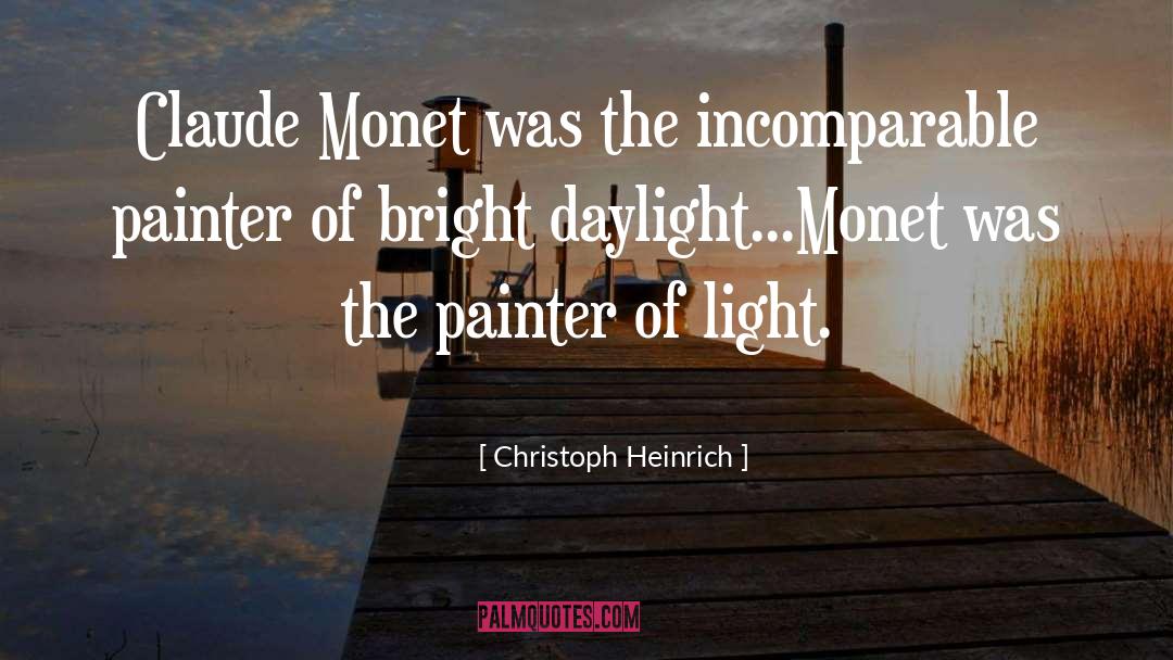 Christoph Heinrich Quotes: Claude Monet was the incomparable