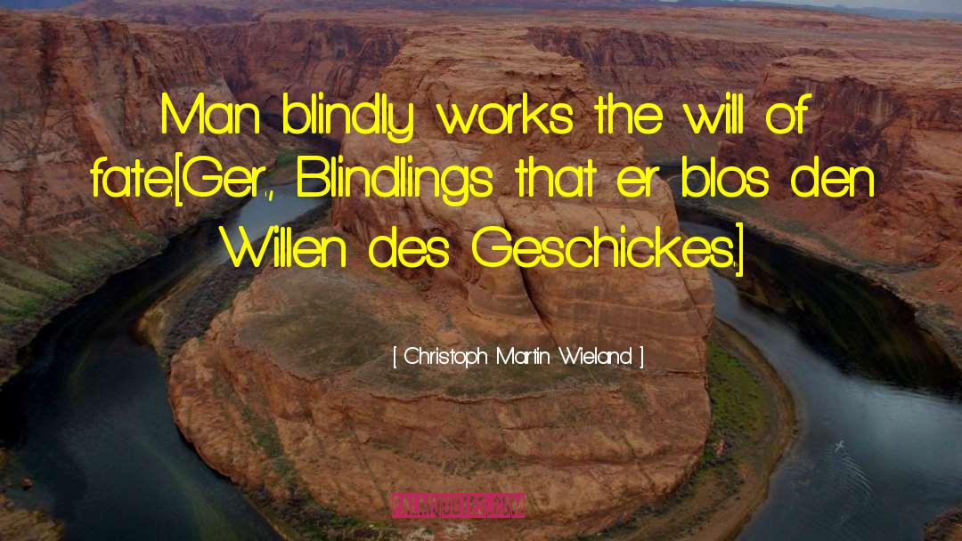 Christoph Martin Wieland Quotes: Man blindly works the will