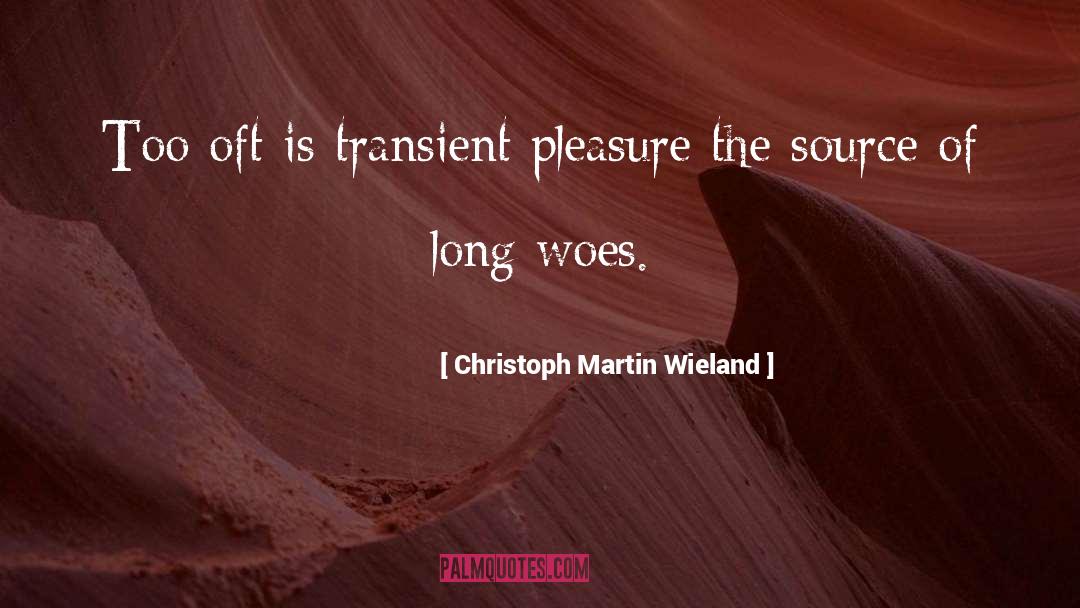 Christoph Martin Wieland Quotes: Too oft is transient pleasure