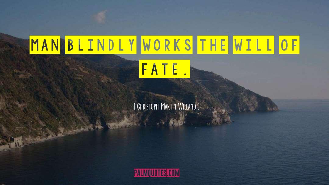Christoph Martin Wieland Quotes: Man blindly works the will