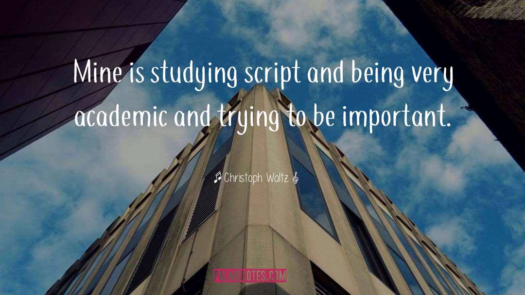 Christoph Waltz Quotes: Mine is studying script and
