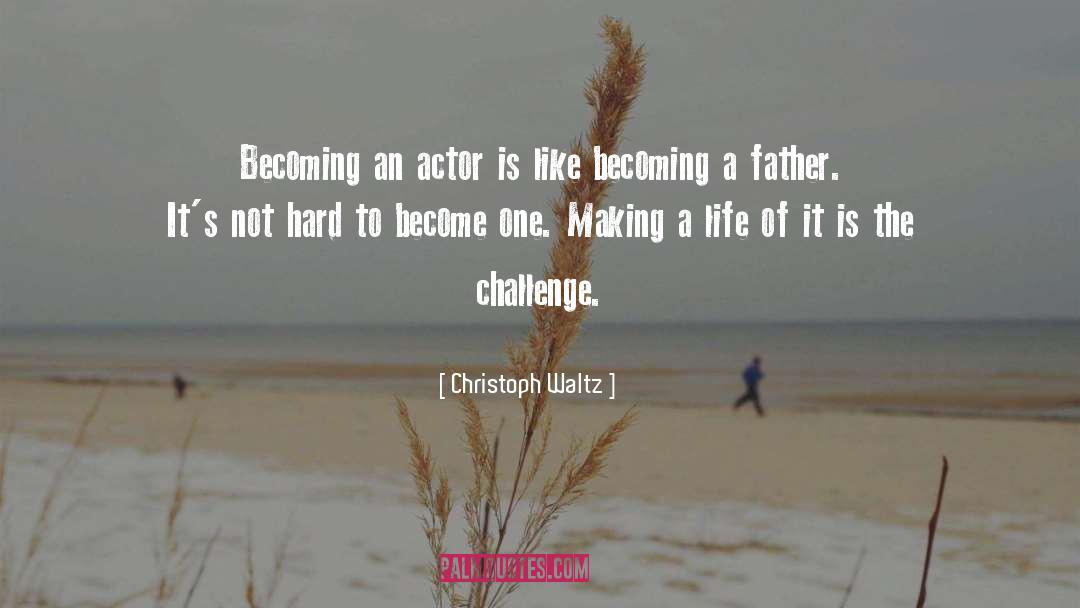 Christoph Waltz Quotes: Becoming an actor is like