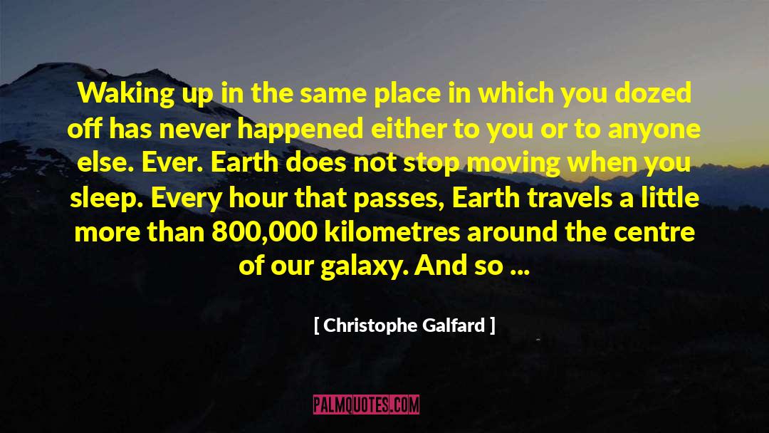Christophe Galfard Quotes: Waking up in the same