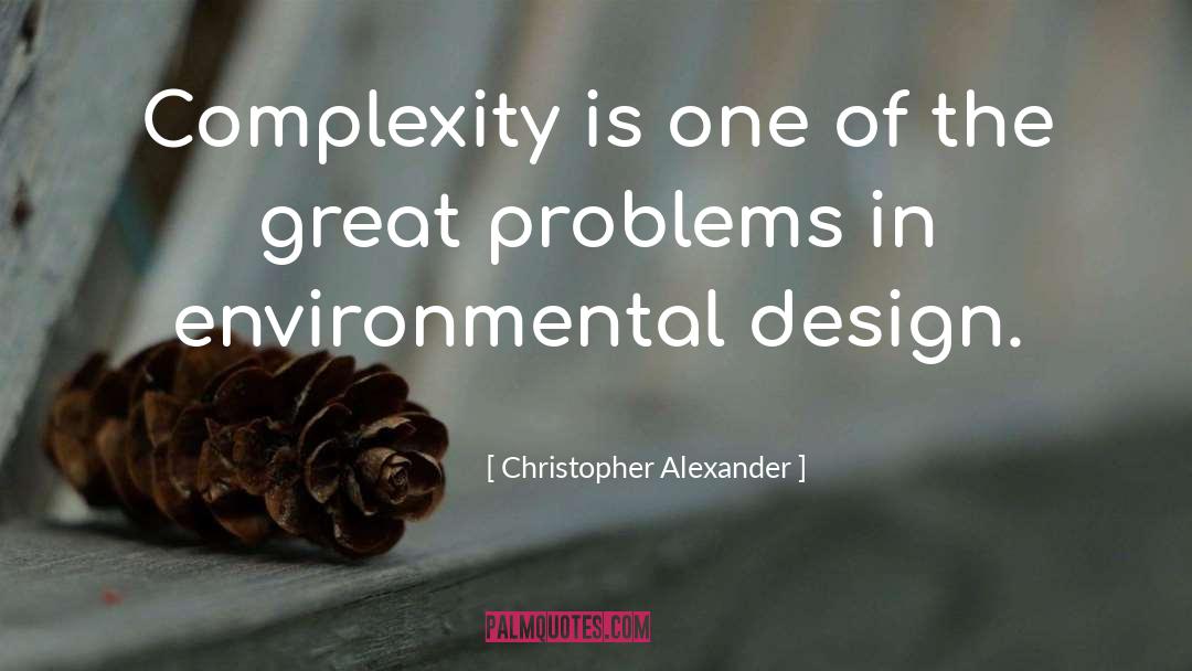 Christopher Alexander Quotes: Complexity is one of the
