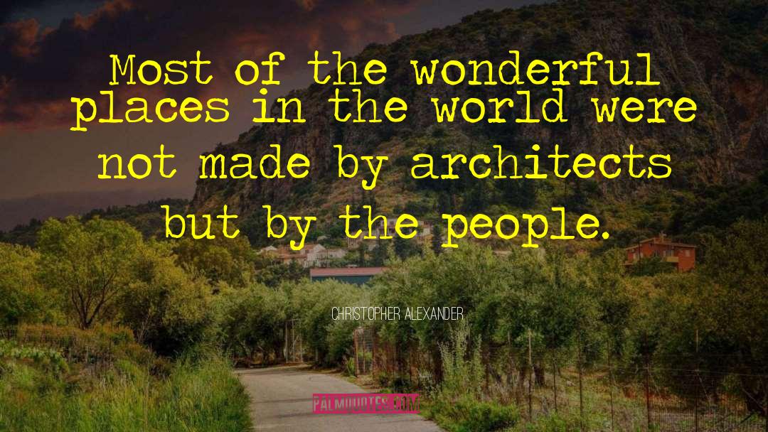 Christopher Alexander Quotes: Most of the wonderful places