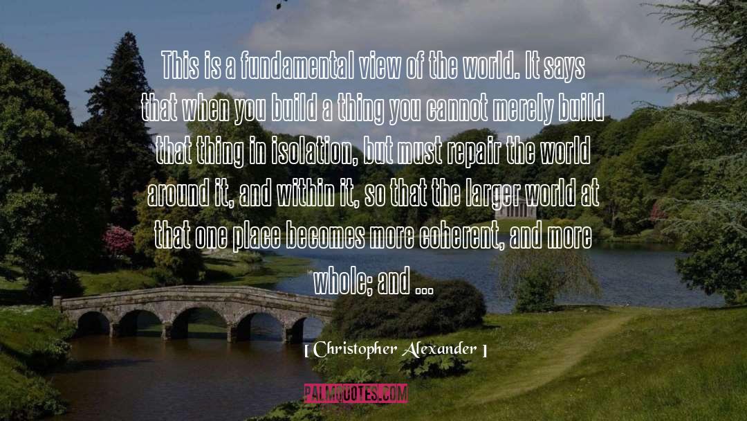 Christopher Alexander Quotes: This is a fundamental view