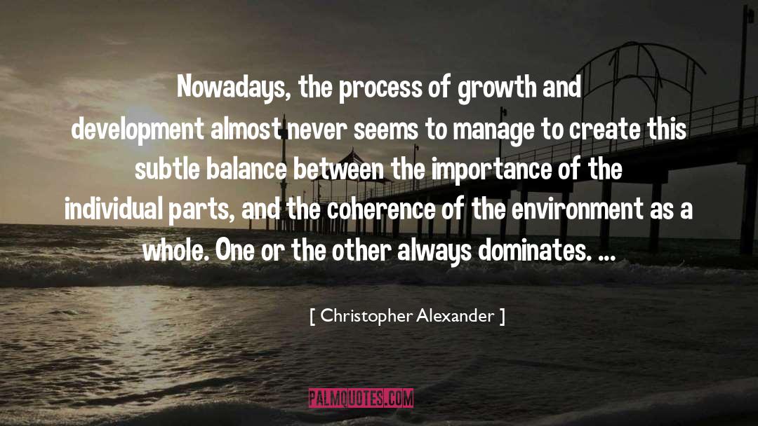 Christopher Alexander Quotes: Nowadays, the process of growth