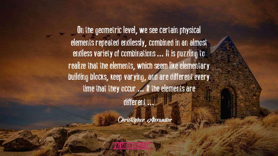 Christopher Alexander Quotes: On the geometric level, we