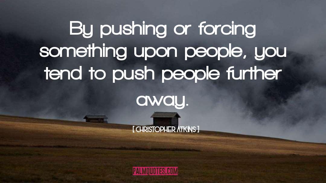 Christopher Atkins Quotes: By pushing or forcing something