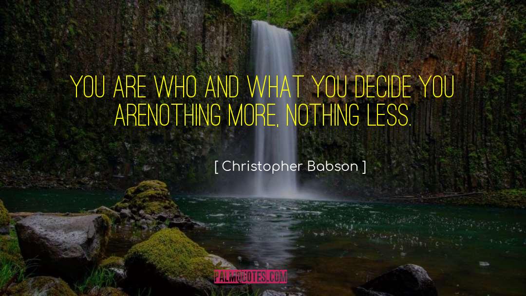 Christopher Babson Quotes: YOU ARE WHO AND WHAT